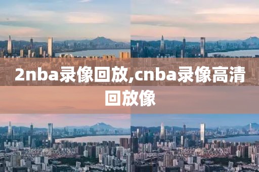 2nba录像回放,cnba录像高清回放像