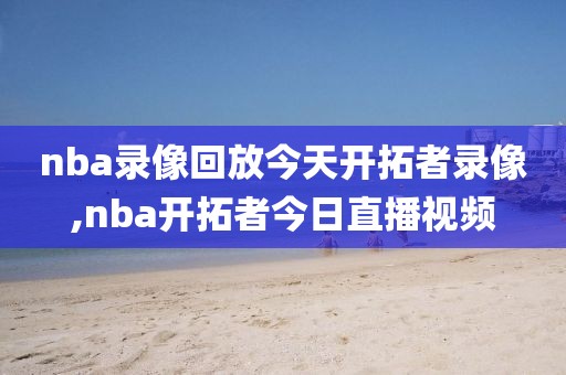 nba录像回放今天开拓者录像,nba开拓者今日直播视频