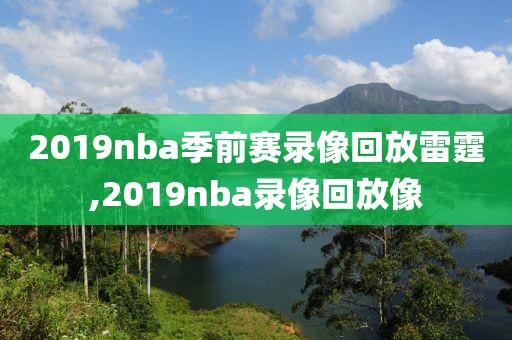2019nba季前赛录像回放雷霆,2019nba录像回放像