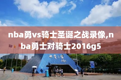 nba勇vs骑士圣诞之战录像,nba勇士对骑士2016g5