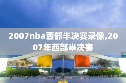 2007nba西部半决赛录像,2007年西部半决赛