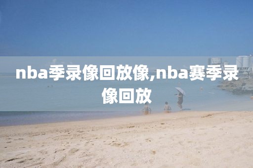 nba季录像回放像,nba赛季录像回放