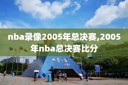 nba录像2005年总决赛,2005年nba总决赛比分