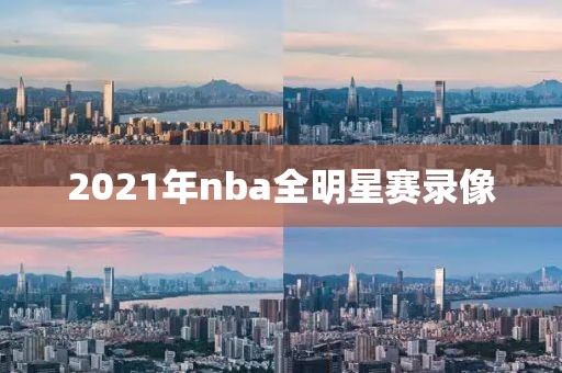2021年nba全明星赛录像
