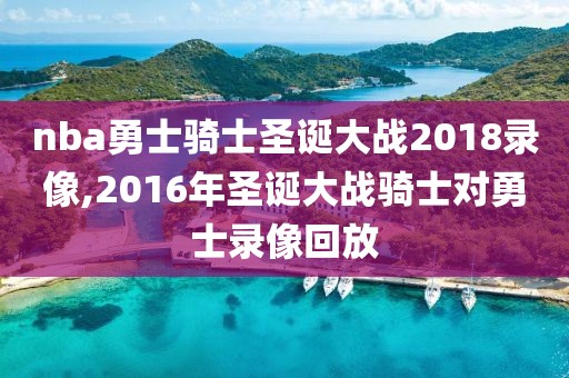 nba勇士骑士圣诞大战2018录像,2016年圣诞大战骑士对勇士录像回放