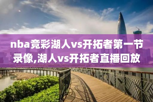 nba竞彩湖人vs开拓者第一节录像,湖人vs开拓者直播回放