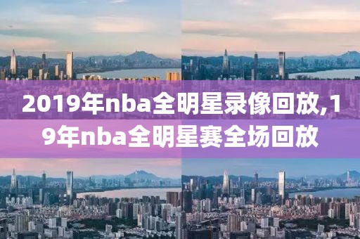 2019年nba全明星录像回放,19年nba全明星赛全场回放