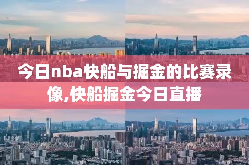 今日nba快船与掘金的比赛录像,快船掘金今日直播