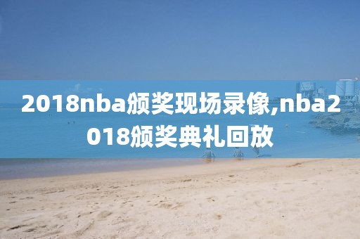 2018nba颁奖现场录像,nba2018颁奖典礼回放