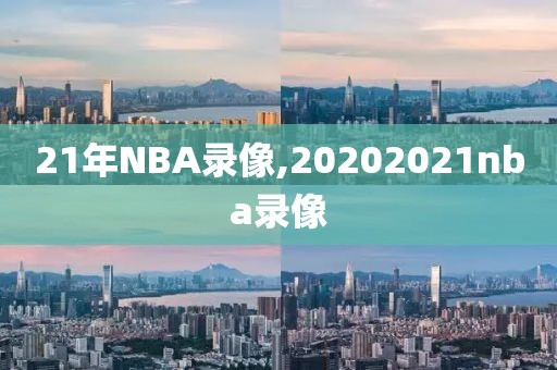 21年NBA录像,20202021nba录像