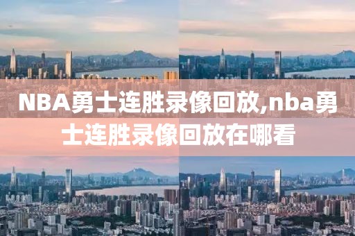 NBA勇士连胜录像回放,nba勇士连胜录像回放在哪看