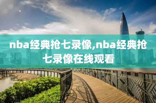 nba经典抢七录像,nba经典抢七录像在线观看
