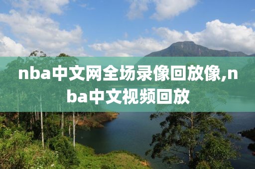 nba中文网全场录像回放像,nba中文视频回放