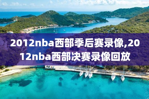 2012nba西部季后赛录像,2012nba西部决赛录像回放