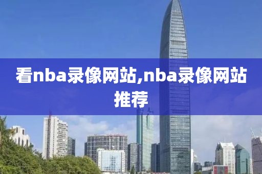 看nba录像网站,nba录像网站推荐