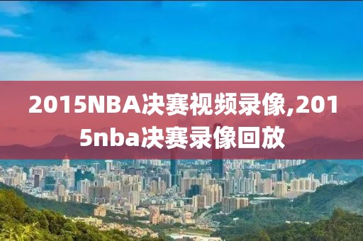 2015NBA决赛视频录像,2015nba决赛录像回放