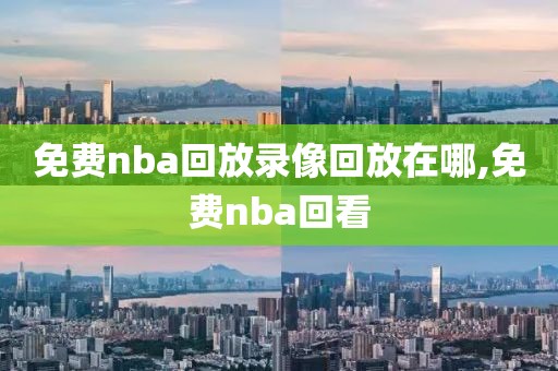 免费nba回放录像回放在哪,免费nba回看