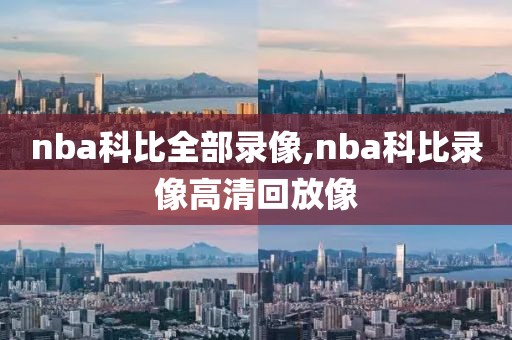 nba科比全部录像,nba科比录像高清回放像
