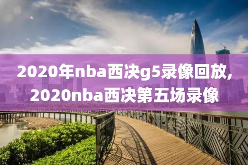 2020年nba西决g5录像回放,2020nba西决第五场录像