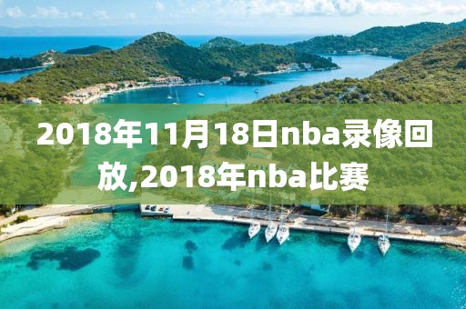 2018年11月18日nba录像回放,2018年nba比赛