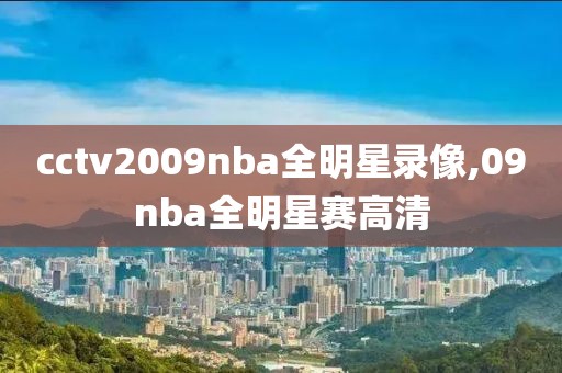 cctv2009nba全明星录像,09nba全明星赛高清