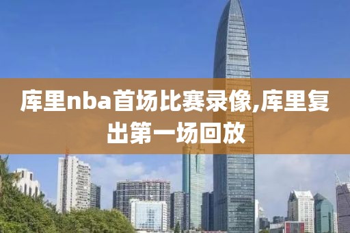 库里nba首场比赛录像,库里复出第一场回放
