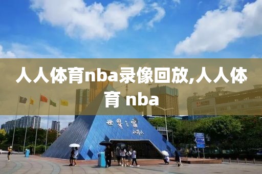 人人体育nba录像回放,人人体育 nba