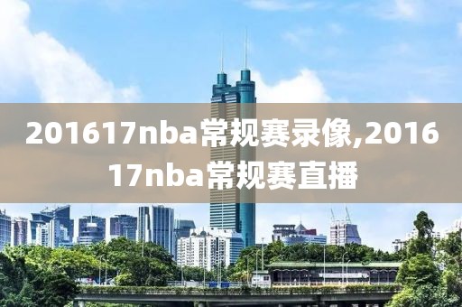 201617nba常规赛录像,201617nba常规赛直播