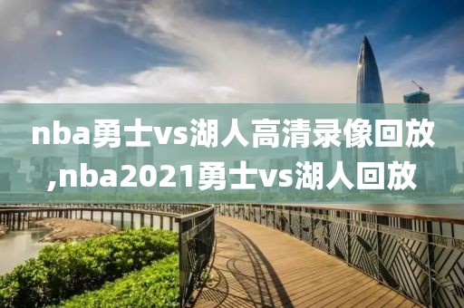 nba勇士vs湖人高清录像回放,nba2021勇士vs湖人回放