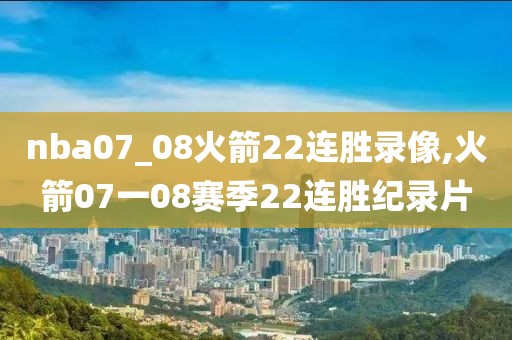 nba07_08火箭22连胜录像,火箭07一08赛季22连胜纪录片
