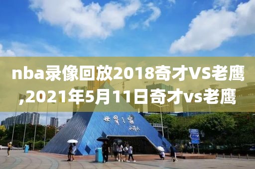 nba录像回放2018奇才VS老鹰,2021年5月11日奇才vs老鹰