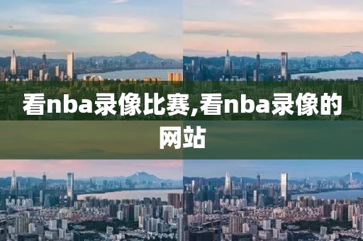 看nba录像比赛,看nba录像的网站