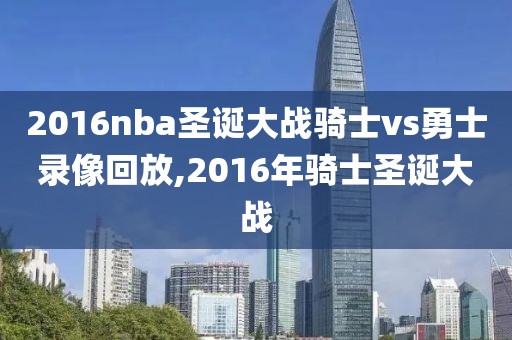 2016nba圣诞大战骑士vs勇士录像回放,2016年骑士圣诞大战