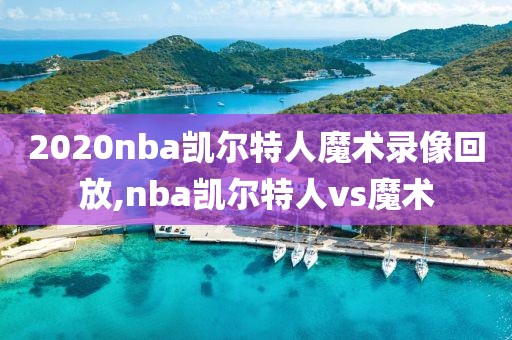 2020nba凯尔特人魔术录像回放,nba凯尔特人vs魔术