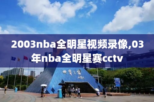 2003nba全明星视频录像,03年nba全明星赛cctv