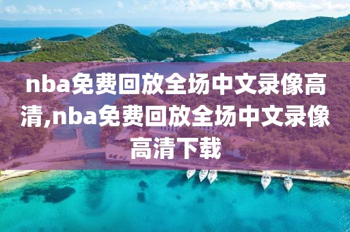 nba免费回放全场中文录像高清,nba免费回放全场中文录像高清下载